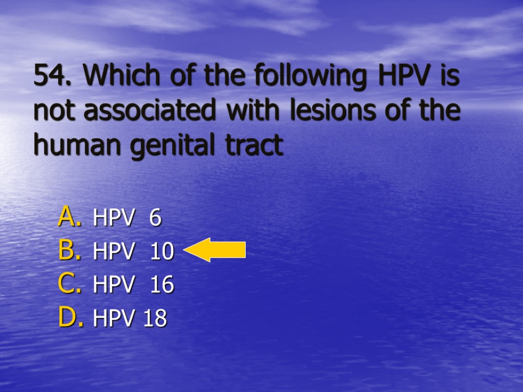 54. Which of the following HPV is not associated with lesions of the human